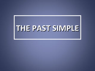 THE PAST SIMPLE

 