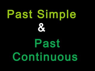 Past Simple
&
Past
Continuous
 
