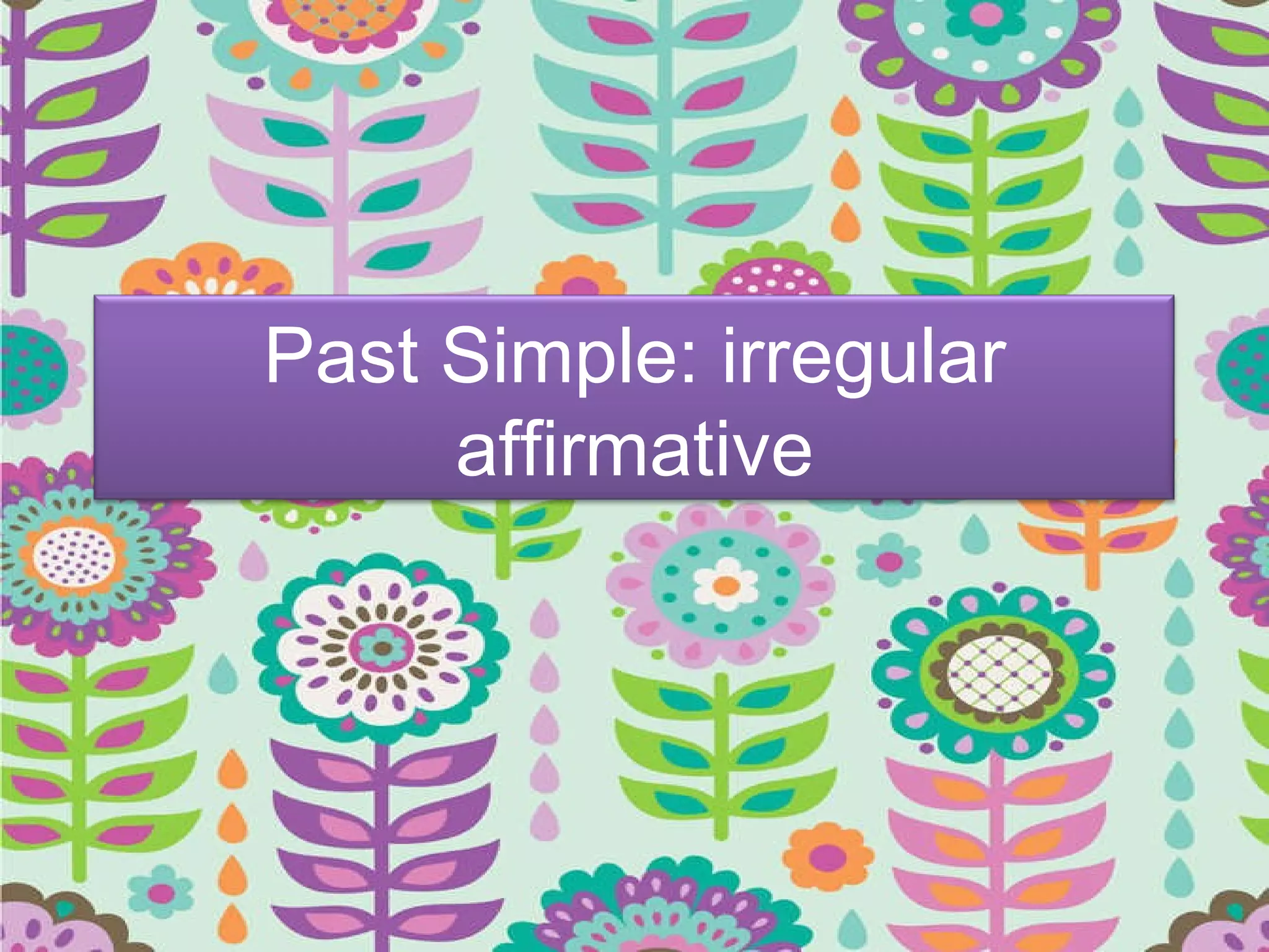 Past Simple: irregular affirmative 