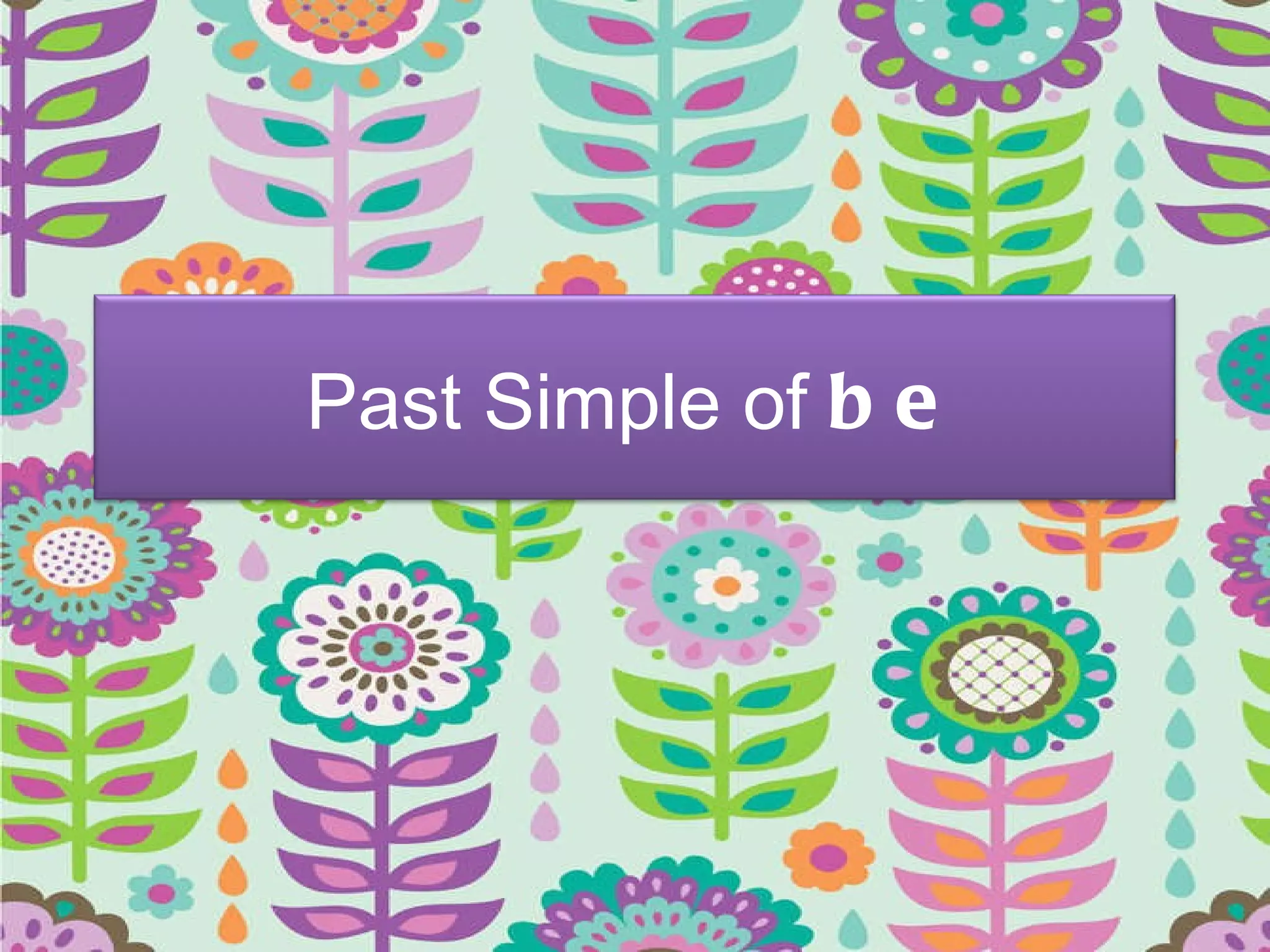 Past Simple of  be 