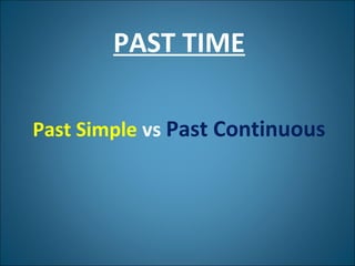 PAST TIME

Past Simple vs Past Continuous
 