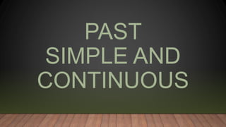 PAST
SIMPLE AND
CONTINUOUS
 