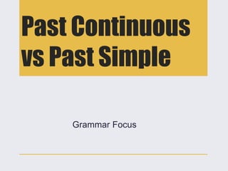 Past Continuous
vs Past Simple
Grammar Focus
 