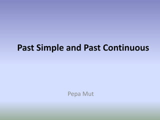 Past Simple and Past Continuous Pepa Mut 