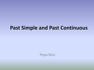 Past Simple and Past Continuous
Pepa Mut
 
