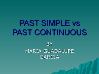 PAST SIMPLE vs PAST CONTINUOUS BY MARIA GUADALUPE GARCIA 