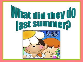 What did they do last summer? 
