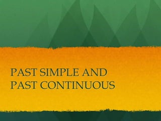 PAST SIMPLE AND
PAST CONTINUOUS
 