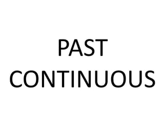 PAST
CONTINUOUS
 