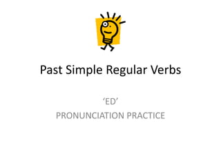 Past Simple Regular Verbs
‘ED’
PRONUNCIATION PRACTICE
 