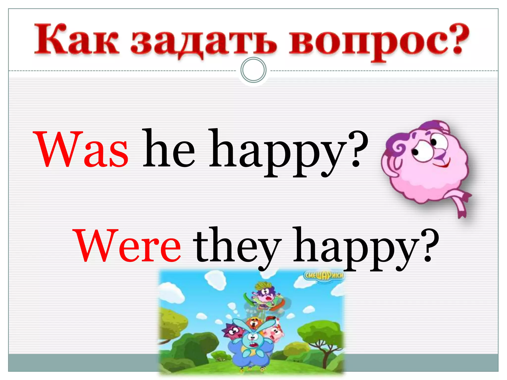 Was he happy?
Were they happy?
 