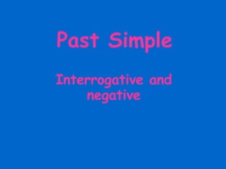 Past Simple Interrogative and negative 