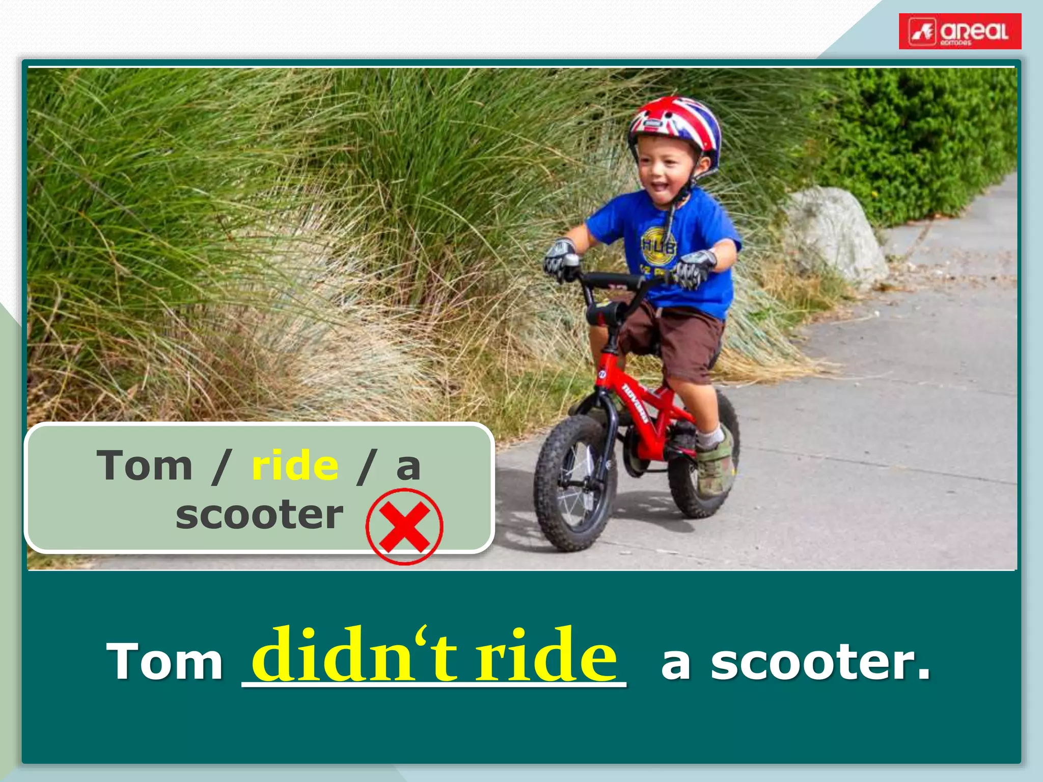 Tom ___________ a scooter.
Tom / ride / a
scooter
didn‘t ride
 