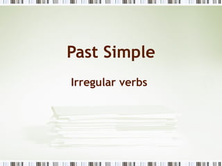 Past Simple
Irregular verbs
 