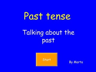 Past tense Talking about the past Start By Marta 