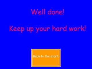 Well done! Keep up your hard work! Back to the start. 
