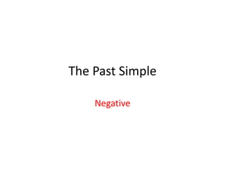 The Past Simple
Negative
 