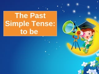 The Past
Simple Tense:
to be
 
