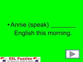 •Annie (speak) ________
English this morning.
 