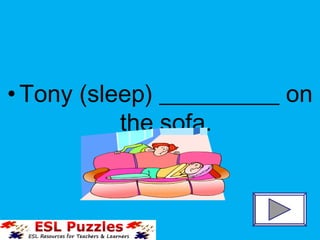 •Tony (sleep) __________ on
the sofa.
 