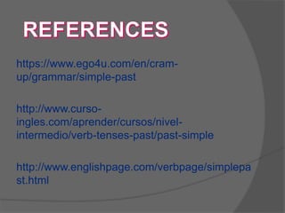 https://www.ego4u.com/en/cram-
up/grammar/simple-past
http://www.curso-
ingles.com/aprender/cursos/nivel-
intermedio/verb-tenses-past/past-simple
http://www.englishpage.com/verbpage/simplepa
st.html
 