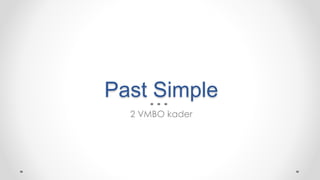 Past Simple
2 VMBO kader
 