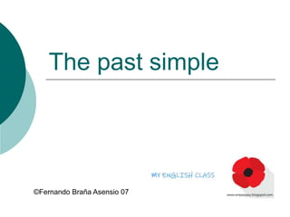 The past simple
©Fernando Braña Asensio 07
 