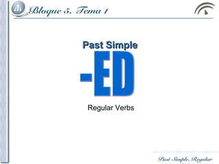 Bloque 5. Tema 1
Past Simple. Regular
Past SimplePast Simple
Regular Verbs
 