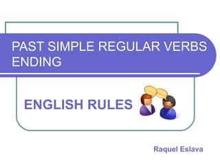 PAST SIMPLE REGULAR VERBS ENDING ENGLISH RULES Raquel Eslava 
