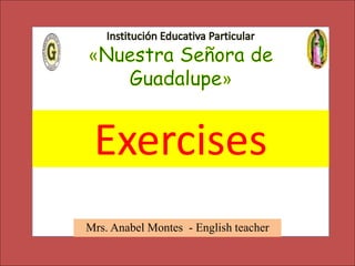 Mrs. Anabel Montes - English teacher
Exercises
 