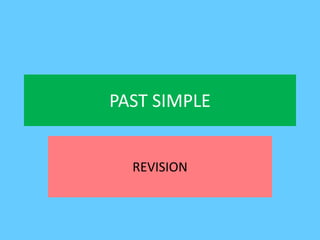 PAST SIMPLE
REVISION
 