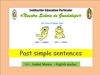 Past Simple
Mrs. Anabel Montes - English teacher
 