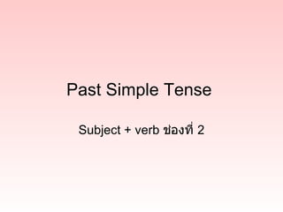 Past Simple Tense

 Subject + verb ช่องที่ 2
 