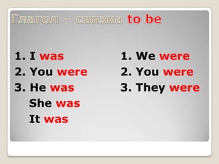 1. I was      1. We were
2. You were   2. You were
3. He was     3. They were
   She was
   It was
 