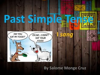 Past Simple Tense
I sang

By Salome Monge Cruz

 