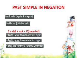 PAST SIMPLE IN NEGATION
S + did + not + V(bare-inf)
 