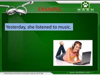 EXAMPLE
Yesterday, she listened to music.
 
