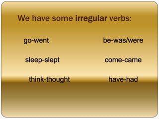 We have some irregular verbs:
 