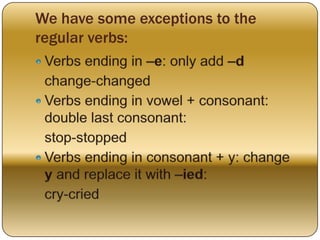 We have some exceptions to the
regular verbs:
 