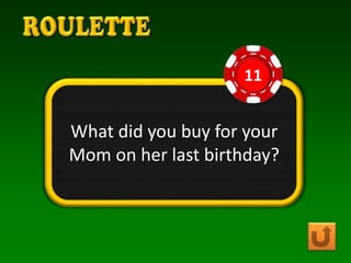 What did you buy for your
Mom on her last birthday?
11
 