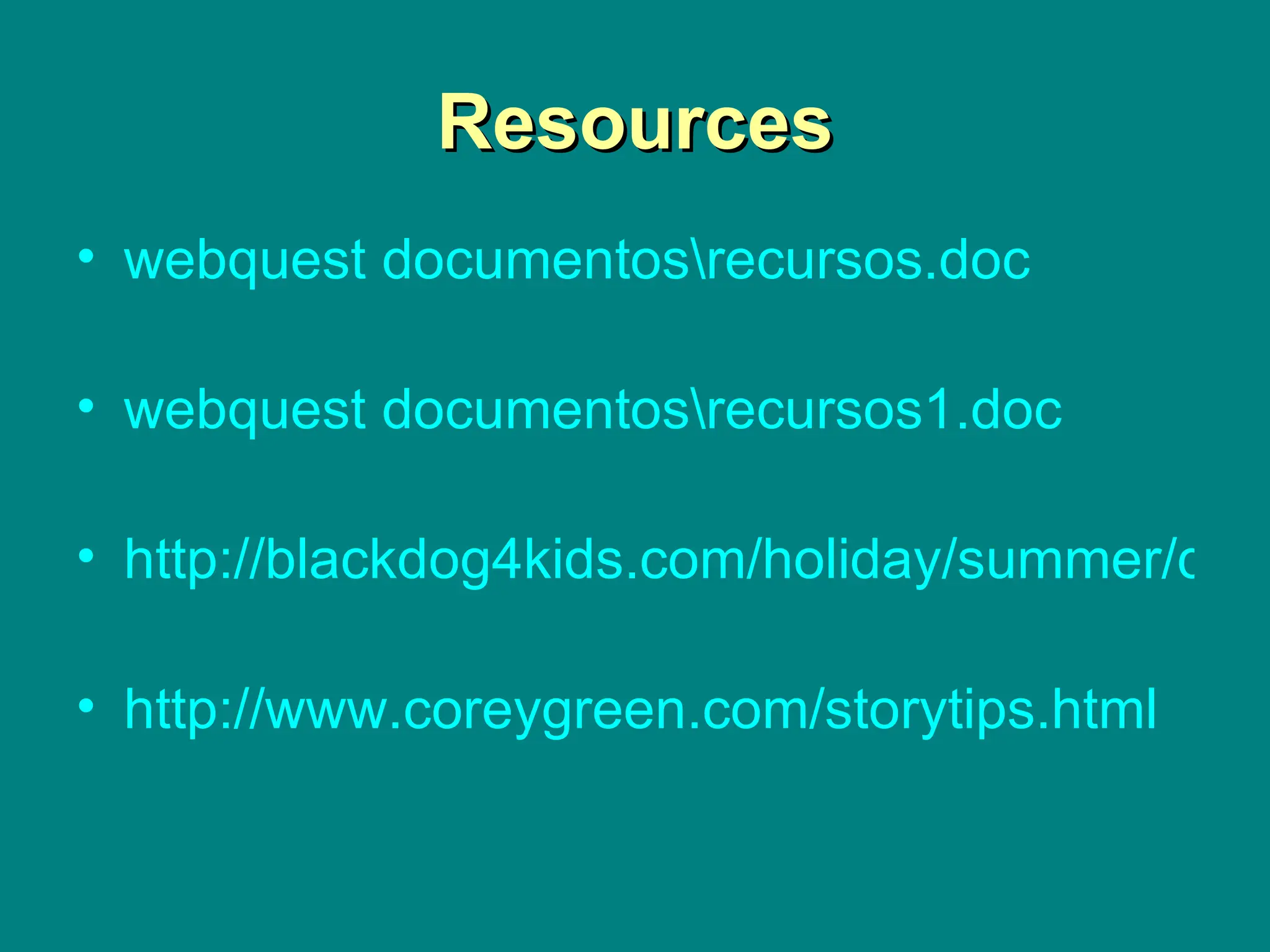 Resources webquest   documentos\recursos.doc webquest   documentos\recursos1 . doc http://blackdog4kids.com/holiday/summer/do/read/howto.html http://www.coreygreen.com/storytips.html 