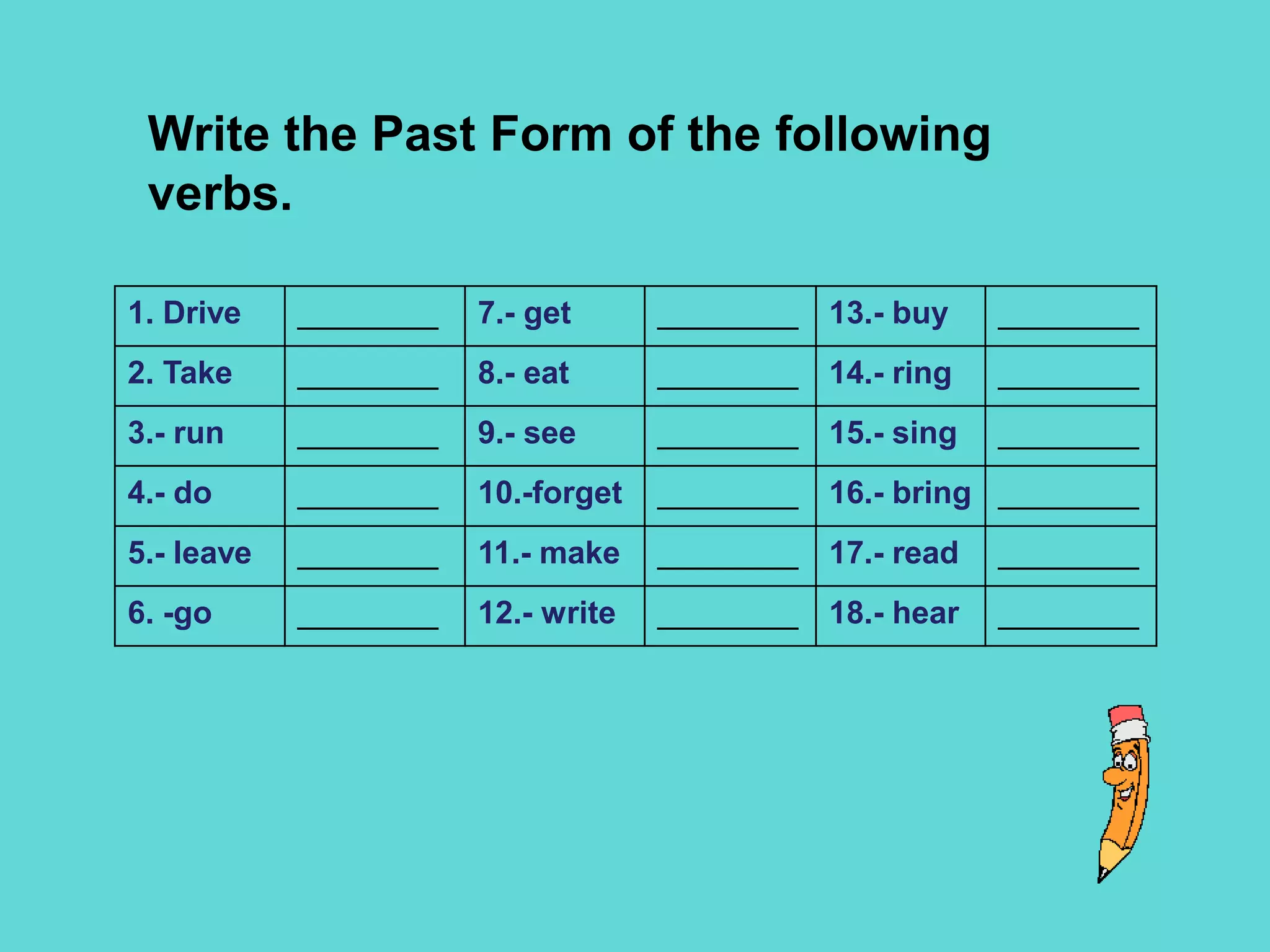 MORE IRREGULAR VERBScatch            throw           drink              eat  win                lose         have breakfast        make a sand castlethrow away     wake up       have a shower      hurt 