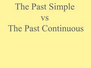 The Past Simple
vs
The Past Continuous

 