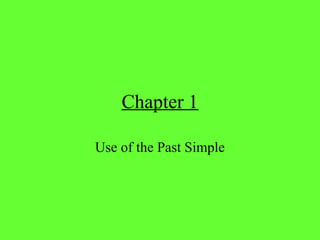 Chapter 1

Use of the Past Simple
 