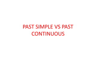 PAST SIMPLE VS PAST
CONTINUOUS
 