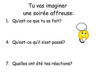 Tu vas imaginer  une soir ée affreuse: Qu’est-ce que tu as fait? Qu’est-ce qu’il s’est pass é? Quelles ont  été tes réactions?  