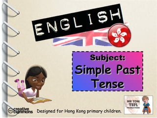 Designed for Hong Kong primary children. Subject: Simple Past Tense 