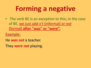 Past TenseThe Simple Past Tense is usual with words or phrases that are time indicators:Examples:Yesterday, last, ago, in the past, in 1973