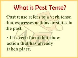 What is Past Tense?Pasttense refers to a verb tense that expresses actions or states in the past.