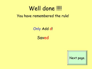 Well done !!!! You have remembered the rule! Only   Add   d ! Sav ed Next page. 